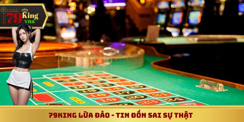 79King lừa đảo là tin đồn không chính xác