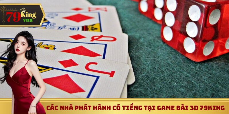 Các nhà phát hành có tiếng tại game bài 3D 79King