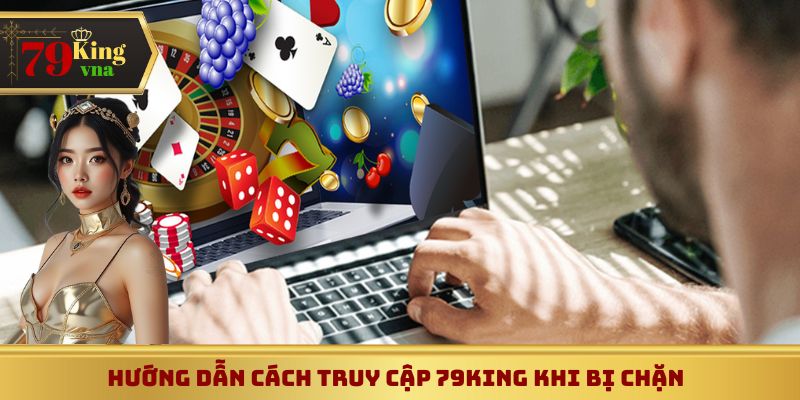 Cách để truy cập 79King khi bị chặn