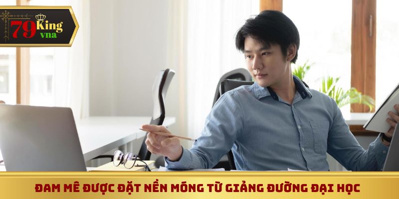 Đặt nền móng cho đam mê từ thời Đại học
