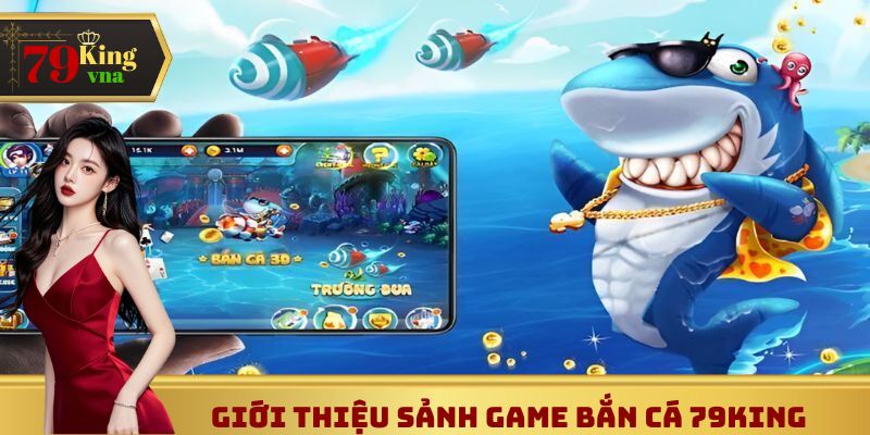 Giới thiệu sảnh game bắn cá 79King