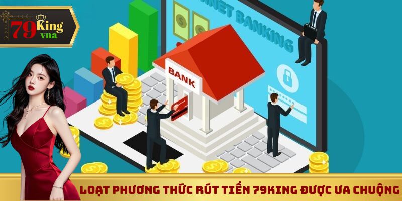 Loạt phương thức rút tiền 79King được ưa chuộng