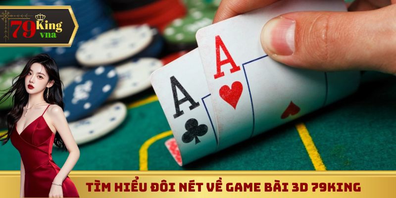 Tìm hiểu đôi nét về game bài 3D 79King