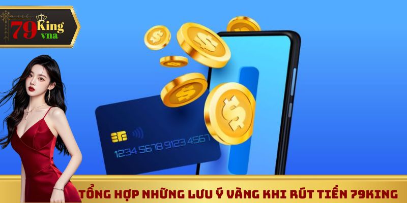 Tổng hợp những lưu ý vàng khi rút tiền 79King