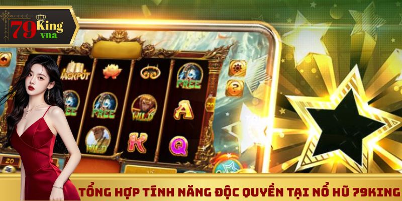Tổng hợp tính năng độc quyền tại nổ hũ 79King